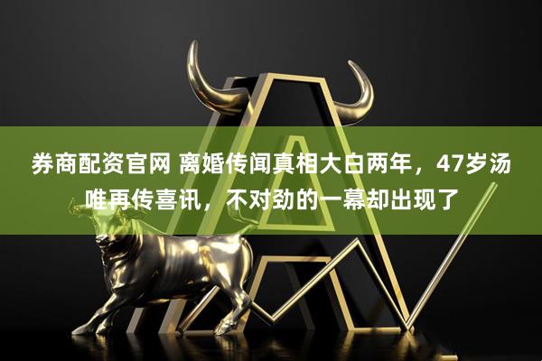 券商配资官网 离婚传闻真相大白两年，47岁汤唯再传喜讯，不对劲的一幕却出现了
